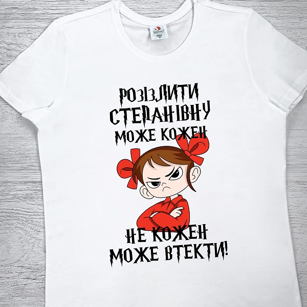 футболки з принтом - Розiзлити Степанiвну може кожен, не кожен може втекти!