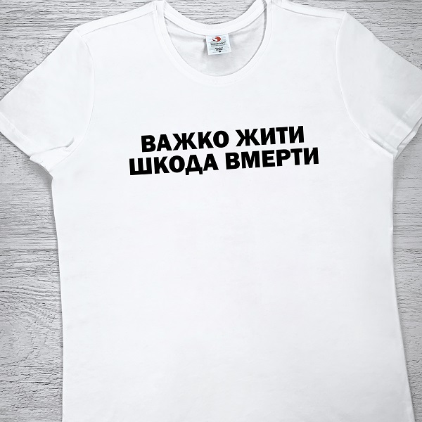 футболки з принтом - Важко жити, шкода вмерти
